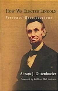 How We Elected Lincoln: Personal Recollections (Paperback)