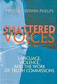 Shattered Voices: Language, Violence, and the Work of Truth Commissions (Paperback)