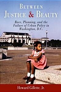 Between Justice and Beauty: Race, Planning, and the Failure of Urban Policy in Washington, D.C. (Paperback)