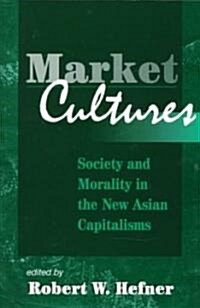Market Cultures: Society And Morality In The New Asian Capitalisms (Paperback)