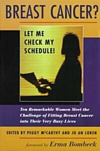 Breast Cancer? Let Me Check My Schedule!: Ten Remarkable Women Meet the Challenge of Fitting Breast Cancer Into Their Very Busy Lives (Paperback)