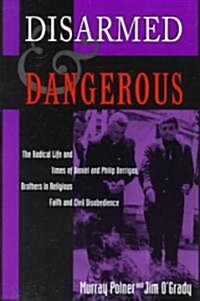 Disarmed and Dangerous: The Radical Life and Times of Daniel and Philip Berrigan, Brothers in Religious Faith and Civil Disobedience (Paperback)