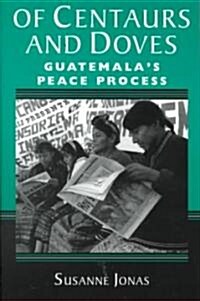 Of Centaurs and Doves: Guatemalas Peace Process (Paperback)