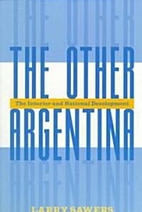 The Other Argentina: The Interior and National Development (Paperback, Revised)