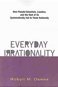 Everyday Irrationality: How Pseudo- Scientists, Lunatics, and the Rest of Us Systematically Fail to Think Rationally (Paperback)