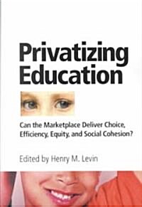 Privatizing Education: Can the Marketplace Deliver Choice, Efficiency, Equity, and Social Cohesion? (Paperback)