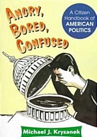 Angry, Bored, Confused: A Citizen Handbook of American Politics (Paperback)