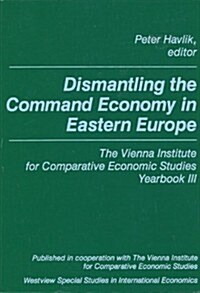 Dismantling the Command Economy in Eastern Europe: The Vienna Institute for Comparative Economic Studies Yearbook III (Paperback)