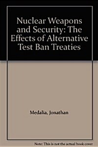 Nuclear Weapons and Security: The Effects of Alternative Test Ban Treaties (Paperback)