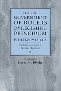 On the Government of Rulers de Regimine Principum: Ptolemy of Lucca with Portions Attributed to Thomas Aquinas (Hardcover)