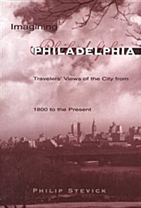 Imagining Philadelphia: Travelers Views of the City from 1800 to the Present (Hardcover)