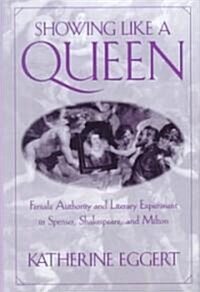 Showing Like a Queen: Female Authority and Literary Experiment in Spenser, Shakespeare, and Milton (Hardcover)