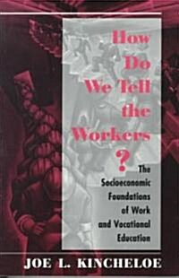 How Do We Tell the Workers?: The Socioeconomic Foundations of Work and Vocational Education (Paperback)