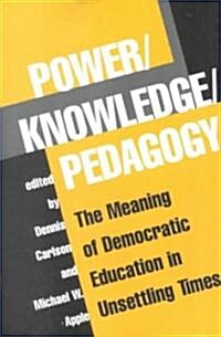 Power/Knowledge/Pedagogy: The Meaning of Democratic Education in Unsettling Times (Paperback)