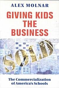 Giving Kids The Business: The Commercialization Of Americas Schools (Paperback)