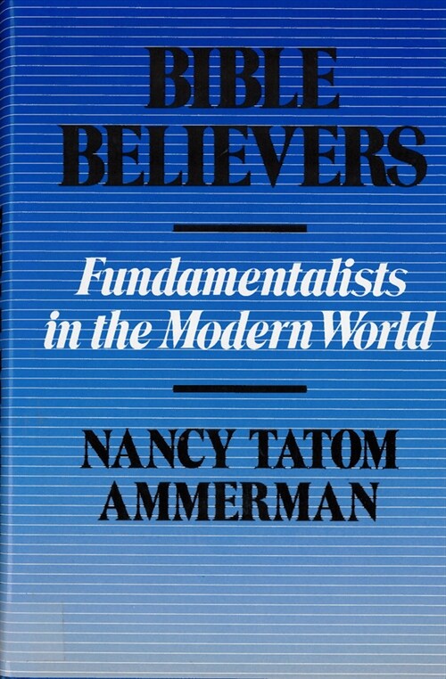 Bible Believers: Fundamentalists in the Modern World (Paperback)