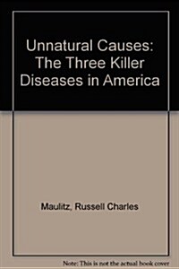 Unnatural Causes: The Three Leading Killer Diseases in America (Hardcover)