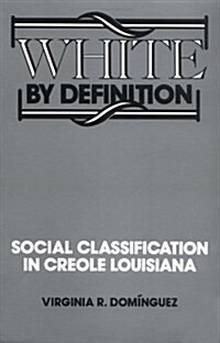 White by Definition: Social Classification in Creole Louisiana (Paperback)