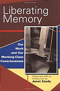 Liberating Memory: Our Work and Our Working-Class Consciousness (Paperback)