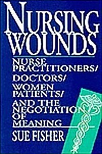 Nursing Wounds: Nurse Practitioners, Doctors, Women Patients, and the Negotiation of Meaning (Paperback)