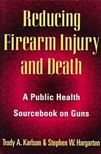 Reducing Firearm Injury and Death: A Public Health Sourcebook on Guns (Paperback)