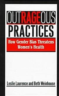 Outrageous Practices: How Gender Bias Threatens Womens Health (Paperback)