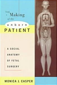 The Making of the Unborn Patient: A Social Anatomy of Fetal Surgery (Paperback)