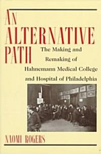 An Alternative Path: The Making and Remaking of Hahnemann Medical College and Hospital (Paperback)
