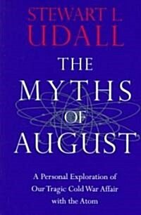 The Myths of August: A Personal Exploration of Our Tragic Cold War Affair with the Atom (Paperback)