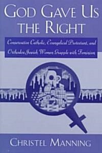 God Gave Us the Right: Conservative Catholic, Evangelical Protestant, and Orthodox Jewish Women Grapple with Feminism (Paperback)