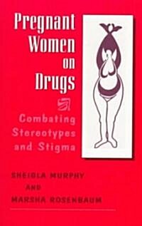 Pregnant Women on Drugs: Combating Stereotypes and Stigma (Paperback)