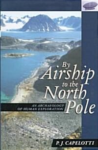 By Airship to North Pole: An Archaeology of Human Exploration (Hardcover)