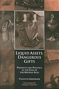 Liquid Assets, Dangerous Gifts: Presents and Politics at the End of the Middle Ages (Hardcover)