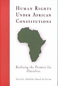 Human Rights Under African Constitutions: Realizing the Promise for Ourselves (Hardcover)