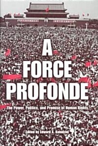 A Force Profonde: The Power, Politics, and Promise of Human Rights (Hardcover)