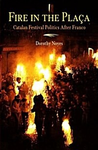 Fire in the Placa: Catalan Festival Politics After Franco (Hardcover)