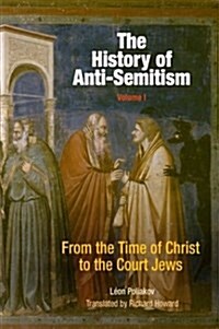The History of Anti-Semitism, Volume 1: From the Time of Christ to the Court Jews (Hardcover)