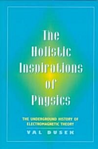 The Holistic Inspiration of Physics: The Underground History of Electromagnetic Theory (Paperback)