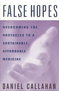 False Hopes: Overcoming the Obstacles to a Sustainable, Affordable Medicine (Paperback)