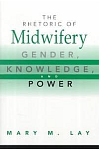 The Rhetoric of Midwifery: Gender, Knowledge, and Power (Paperback)