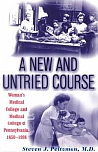 A New and Untried Course: Womens Medical College and Medical College of Pennysylvania, 1850-1998 (Paperback, None)