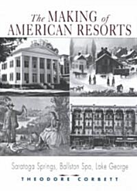 The Making of American Resorts: Saratoga Springs, Ballston Spa, and Lake George (Paperback)