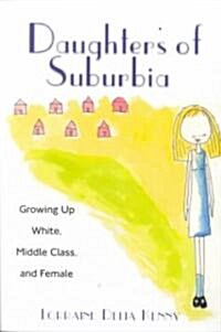 Daughters of Suburbia: Growing Up White, Middle Class, and Female (Paperback)