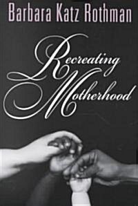 Recreating Motherhood (Paperback, None)