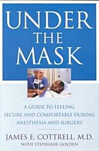 Under the Mask: A Guide to Feeling Secure and Comfortable During Anesthesia and Surgery (Paperback)