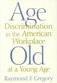 Age Discrimination in the American Workplace: Old at a Young Age (Hardcover)