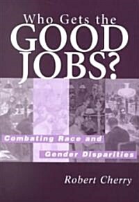 Who Gets the Good Jobs?: Combating Race and Gender Disparities (Paperback)