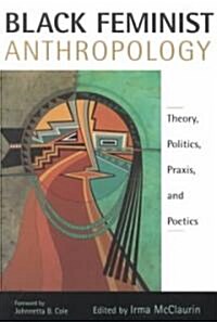 Black Feminist Anthropology: Theory, Politics, Praxis, and Poetics (Paperback)