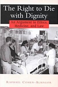 The Right to Die with Dignity: An Argument in Ethics, Medicine, and Law (Hardcover)