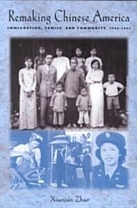 Remaking Chinese America: Immigration, Family, and Community, 1940-1965 (Paperback)